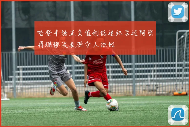 哈登半场正负值创低迷纪录迈阿密再现惨淡表现令人担忧