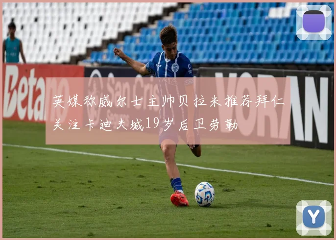 英媒称威尔士主帅贝拉米推荐拜仁关注卡迪夫城19岁后卫劳勒